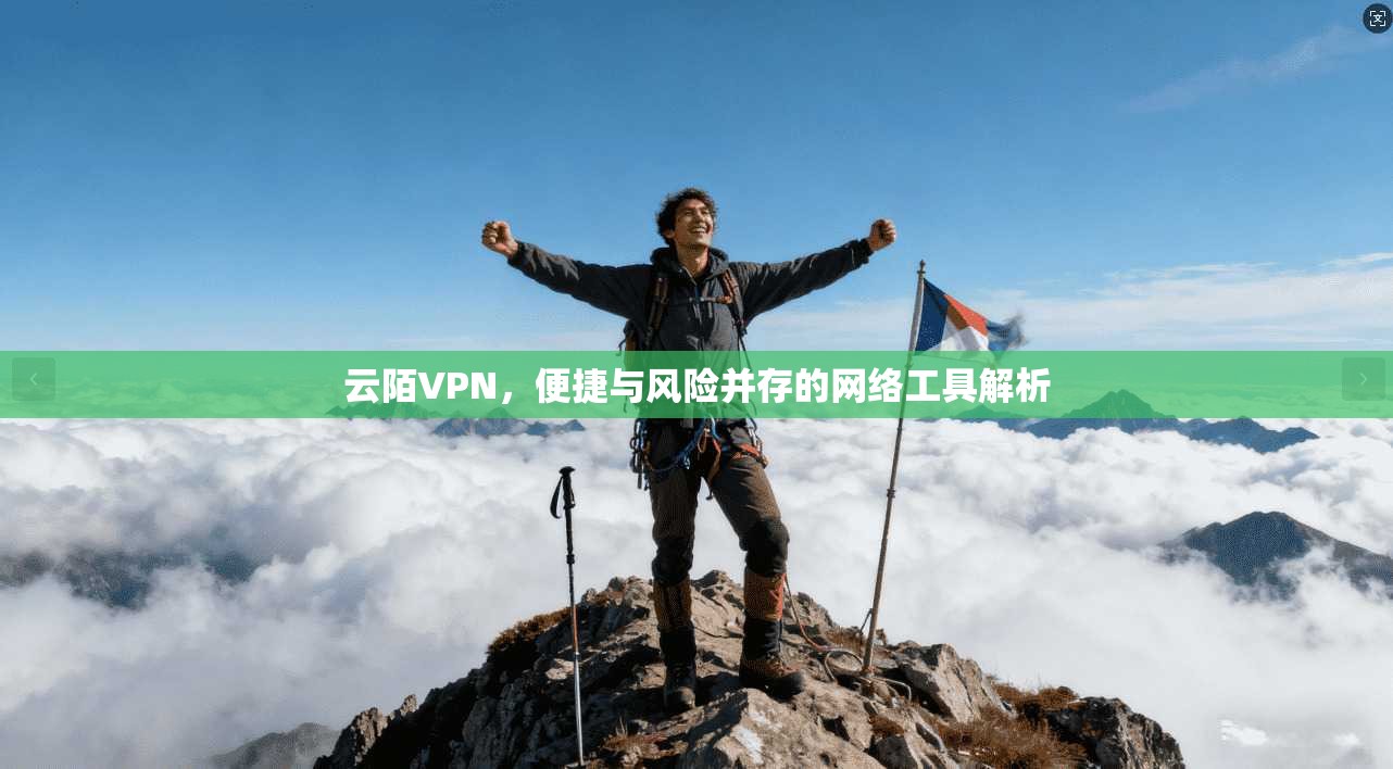 云陌VPN，便捷与风险并存的网络工具解析