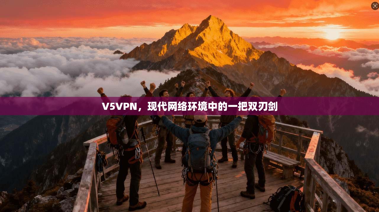 V5VPN，现代网络环境中的一把双刃剑