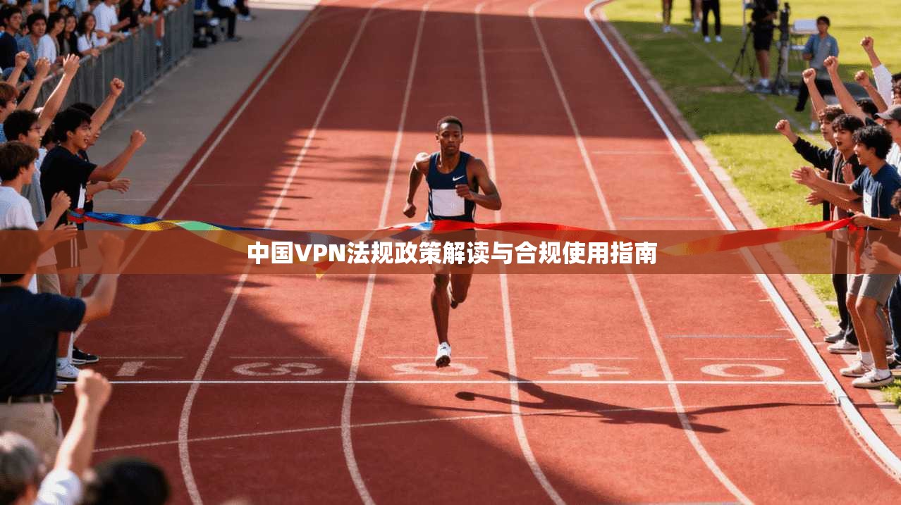 中国VPN法规政策解读与合规使用指南