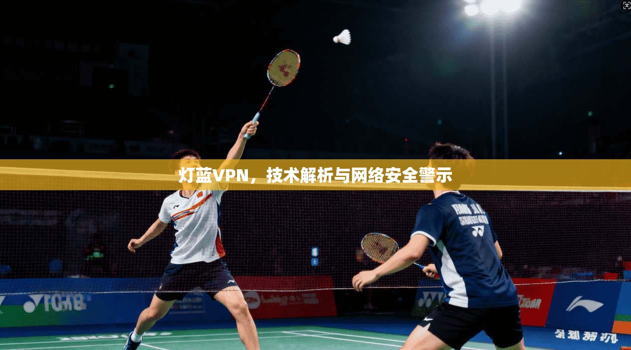 灯蓝VPN，技术解析与网络安全警示