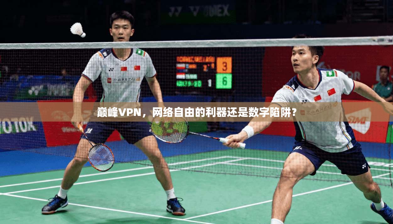 巅峰VPN，网络自由的利器还是数字陷阱？