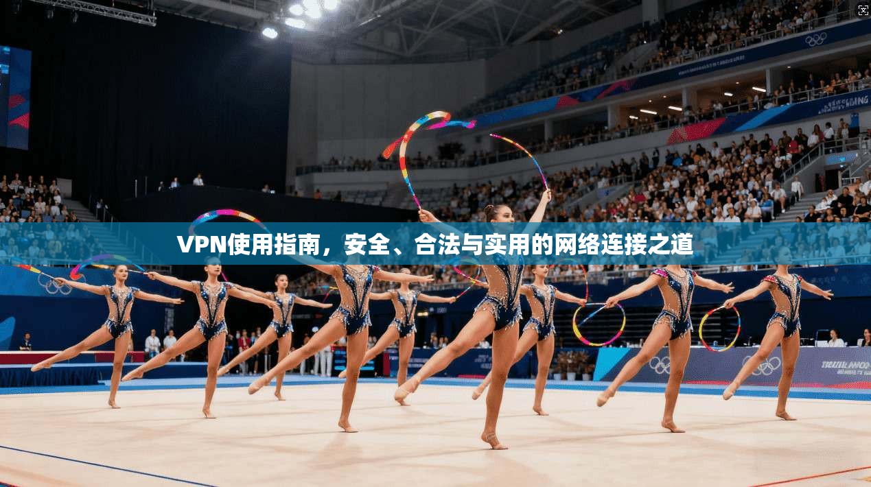 VPN使用指南，安全、合法与实用的网络连接之道