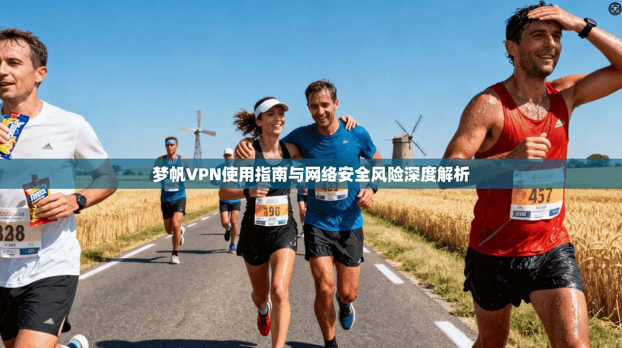梦帆VPN使用指南与网络安全风险深度解析