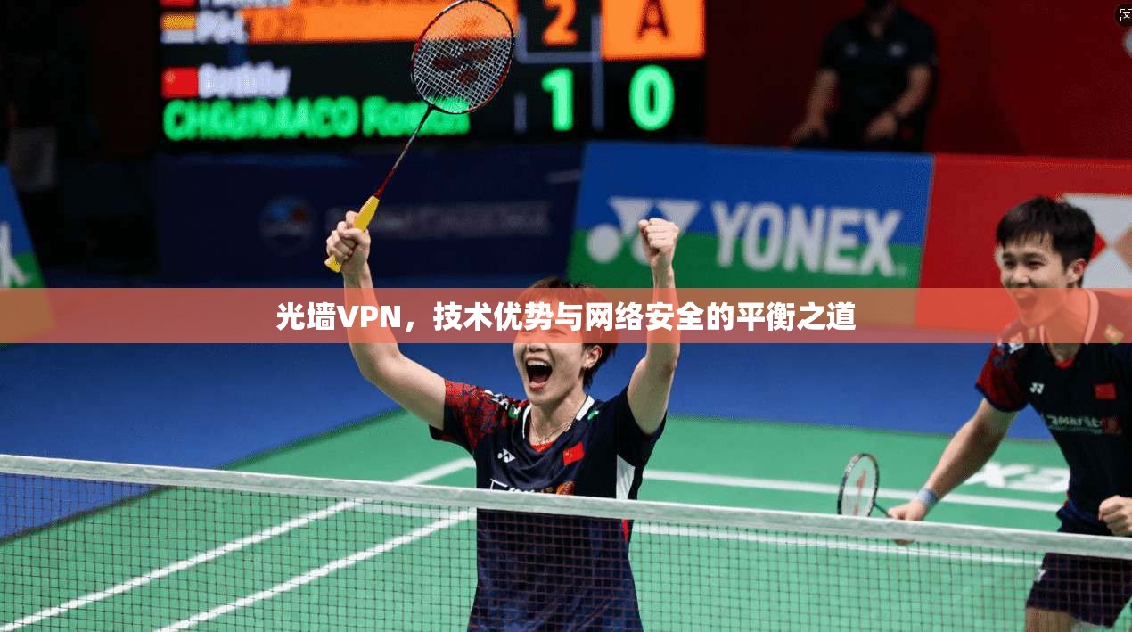 光墙VPN，技术优势与网络安全的平衡之道