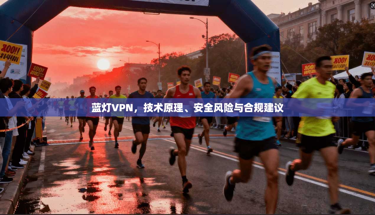蓝灯VPN，技术原理、安全风险与合规建议