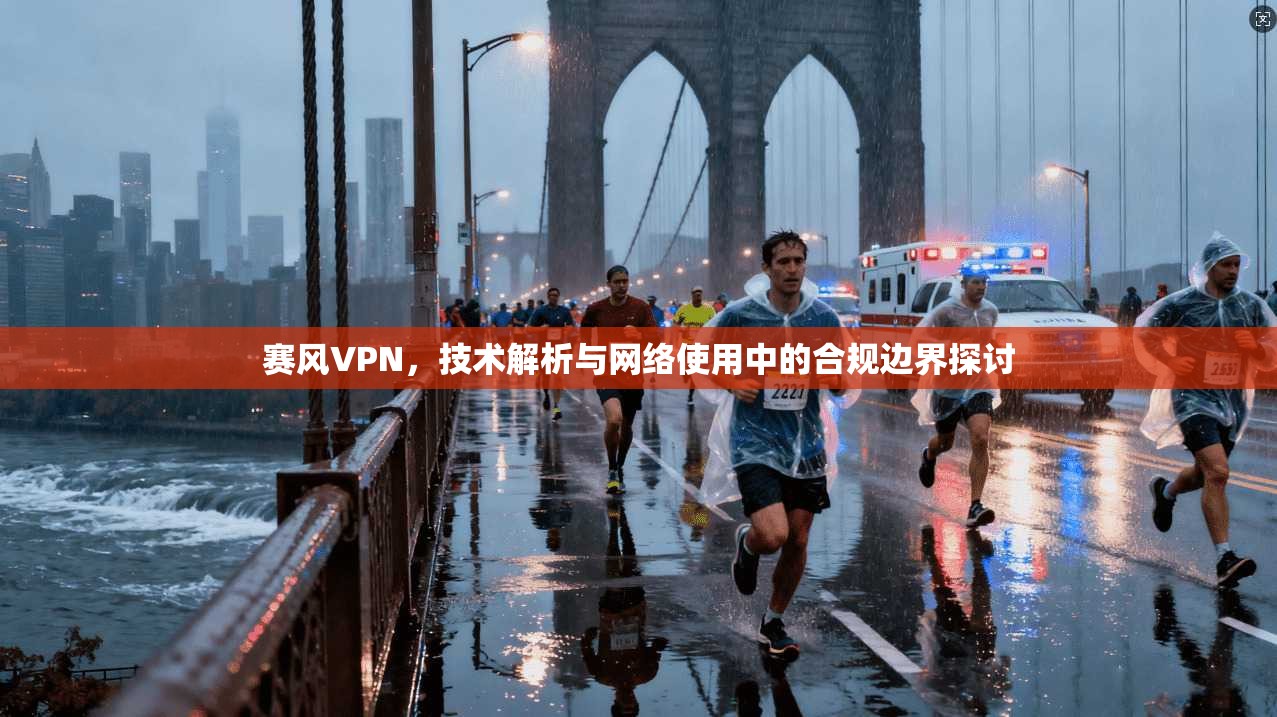 赛风VPN，技术解析与网络使用中的合规边界探讨