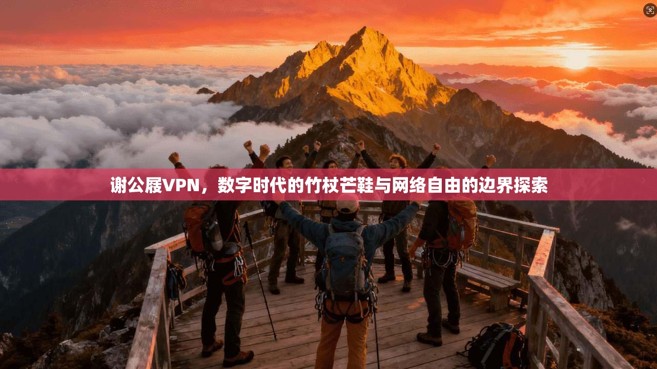 谢公屐VPN，数字时代的竹杖芒鞋与网络自由的边界探索