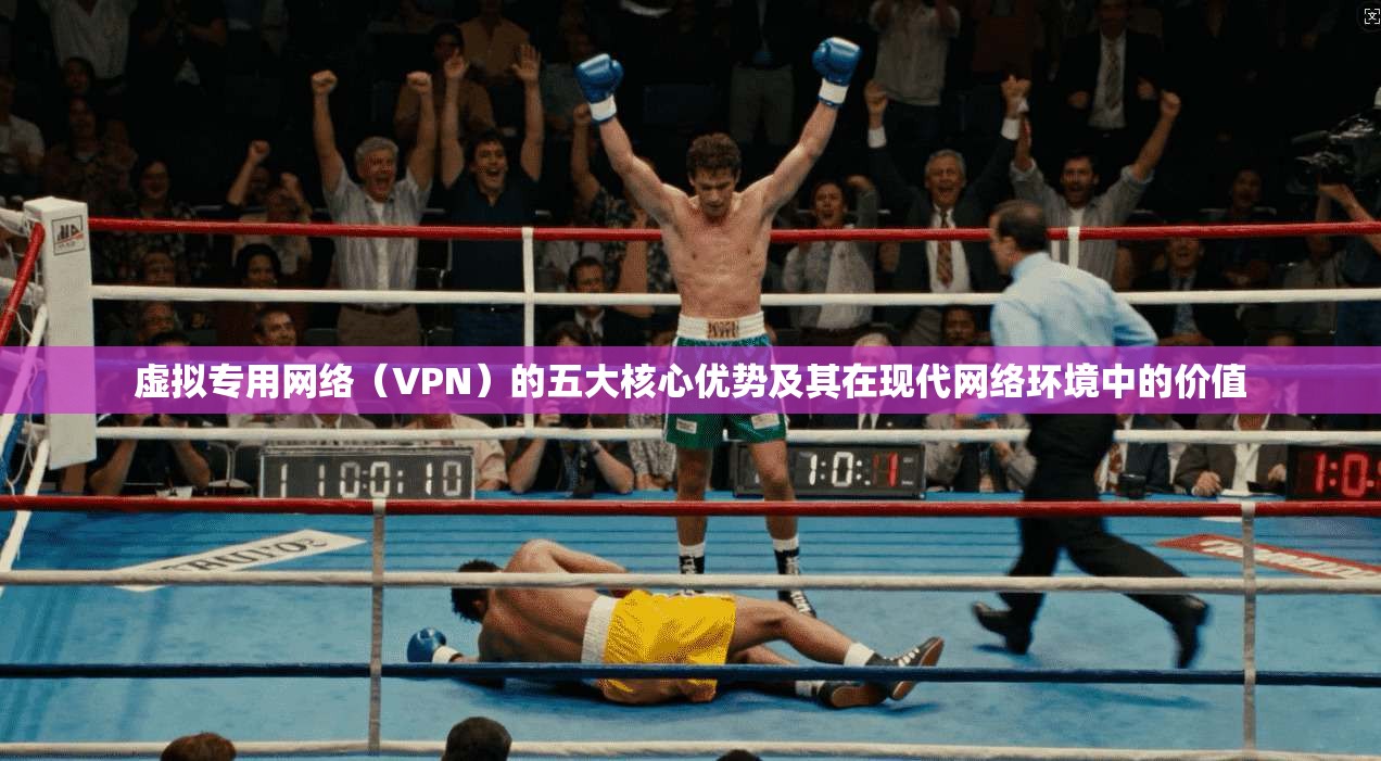 虚拟专用网络（VPN）的五大核心优势及其在现代网络环境中的价值