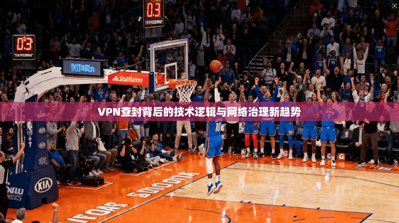 VPN查封背后的技术逻辑与网络治理新趋势
