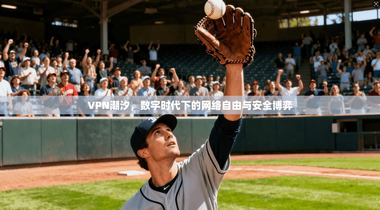 VPN潮汐，数字时代下的网络自由与安全博弈