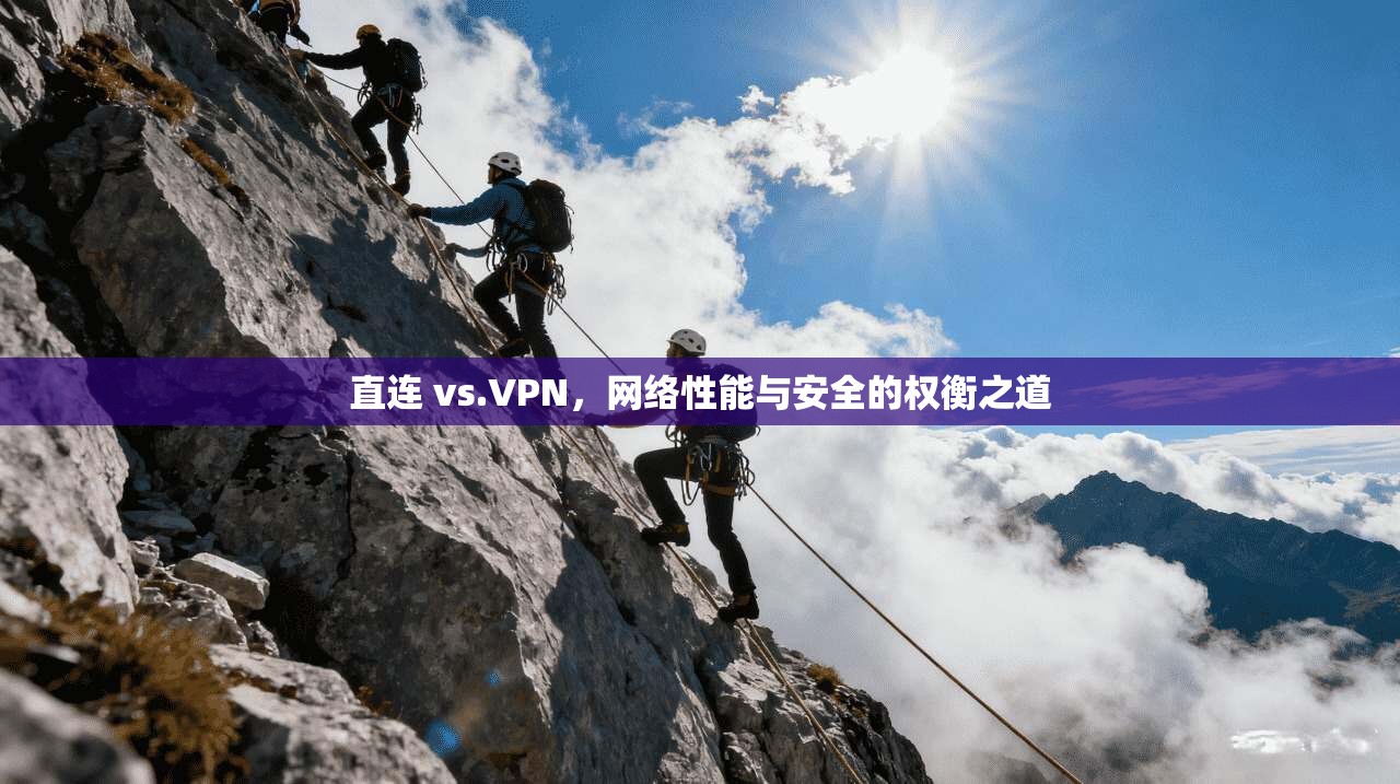 直连 vs.VPN，网络性能与安全的权衡之道