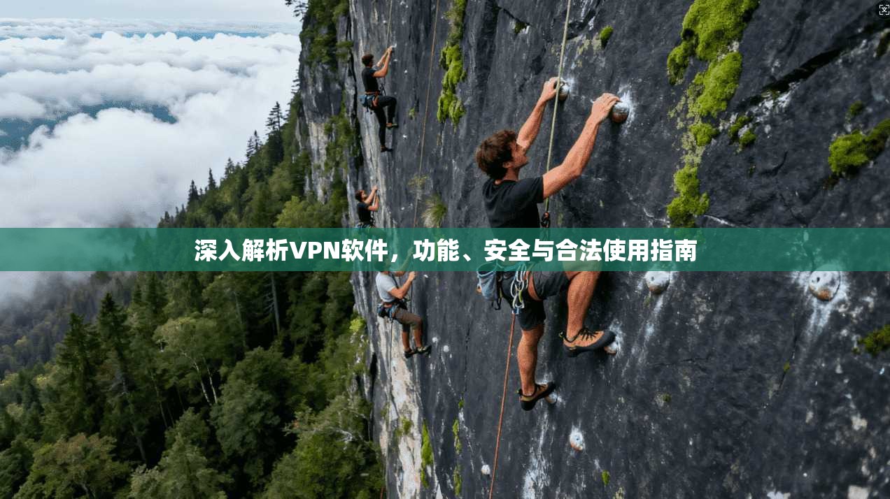 深入解析VPN软件，功能、安全与合法使用指南