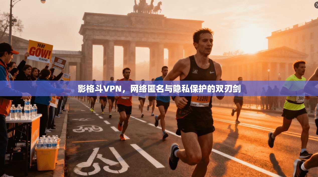 影格斗VPN，网络匿名与隐私保护的双刃剑