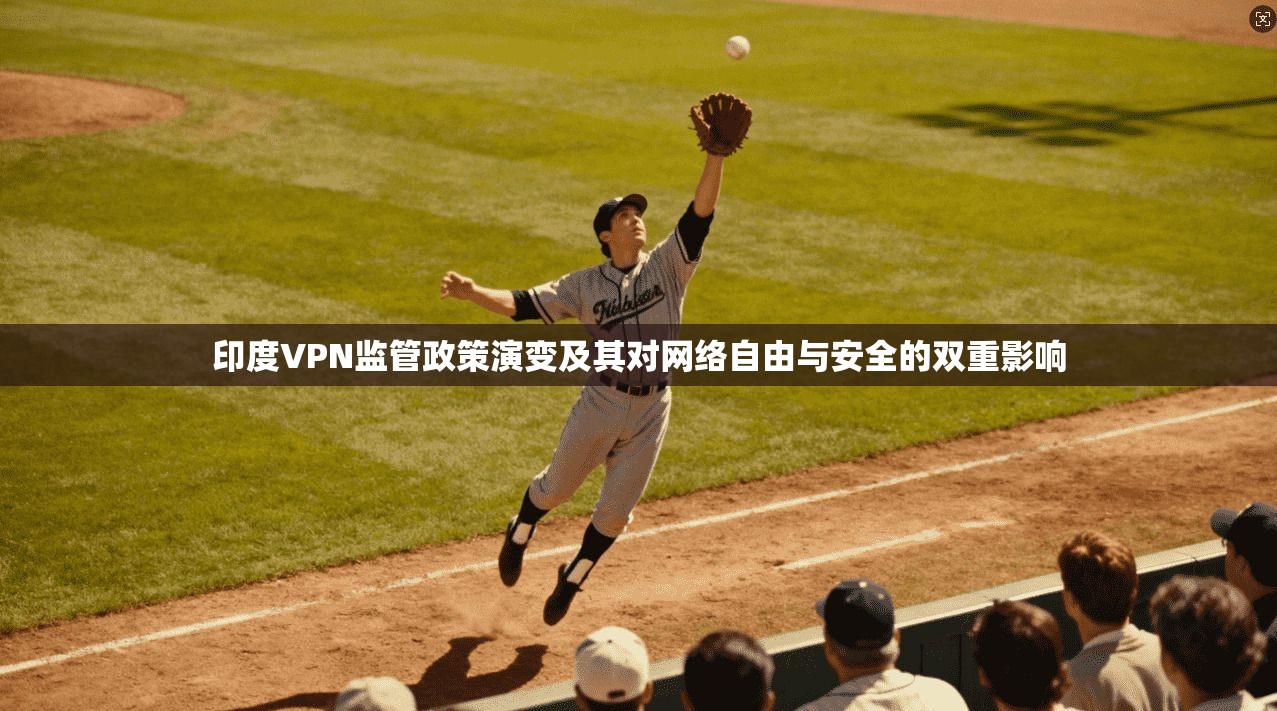 印度VPN监管政策演变及其对网络自由与安全的双重影响