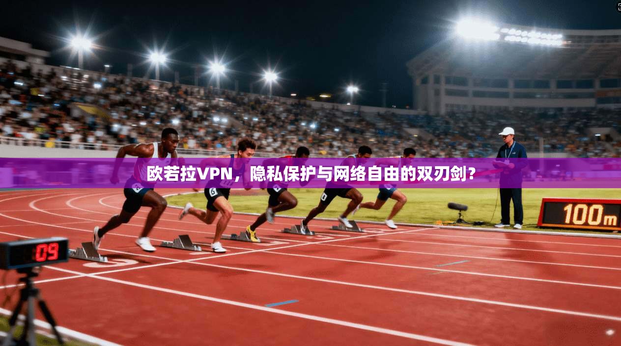 欧若拉VPN，隐私保护与网络自由的双刃剑？