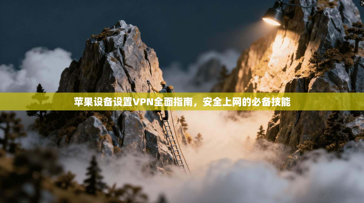 苹果设备设置VPN全面指南,安全上网的必备技能