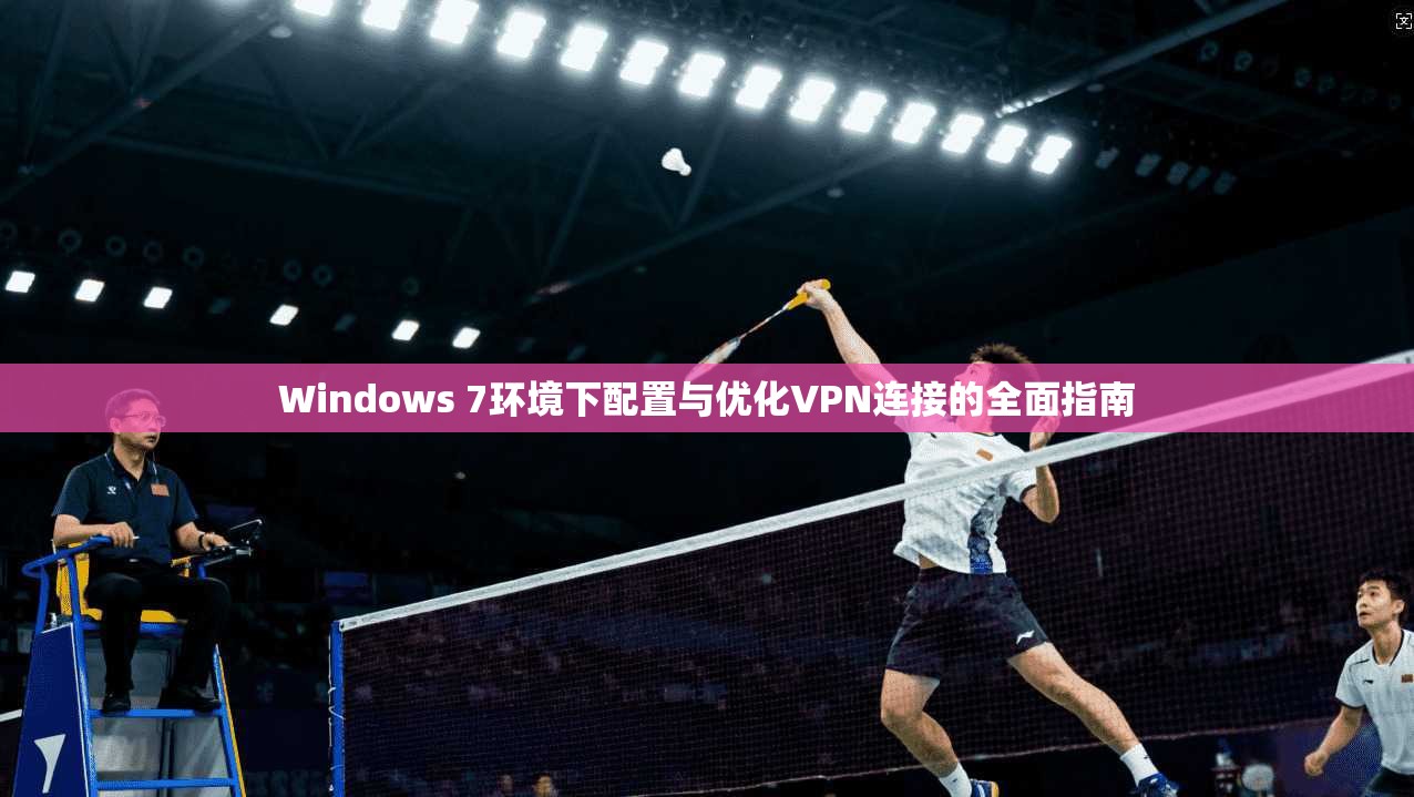 Windows 7环境下配置与优化VPN连接的全面指南