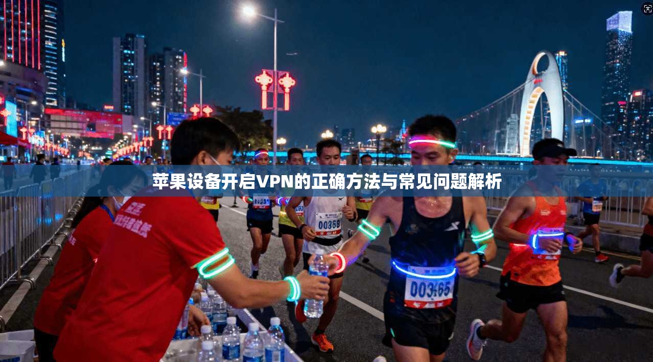 苹果设备开启VPN的正确方法与常见问题解析