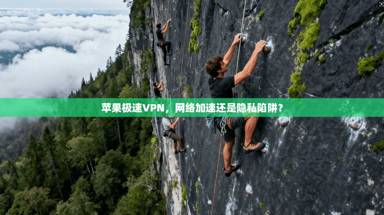 苹果极速VPN,网络加速还是隐私陷阱?