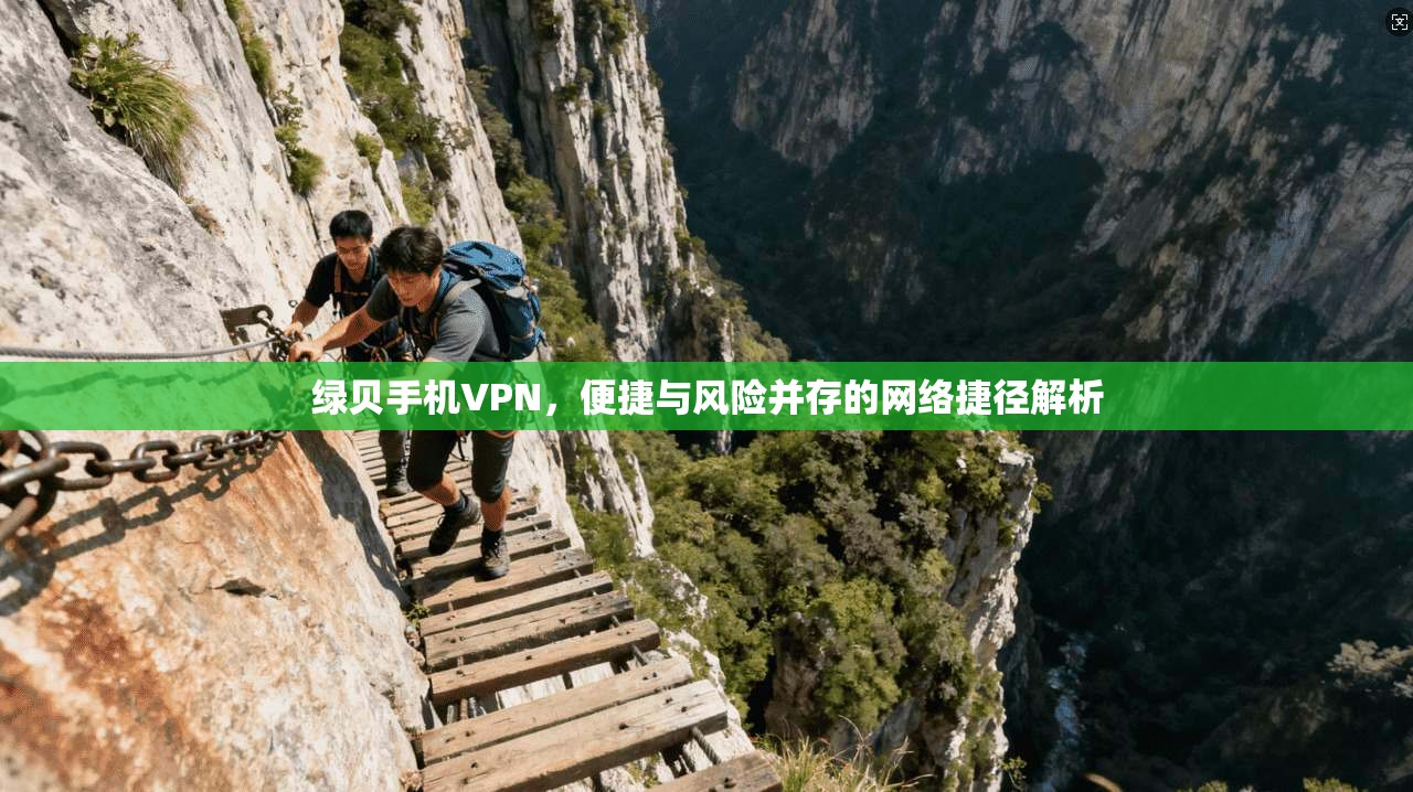 绿贝手机VPN，便捷与风险并存的网络捷径解析