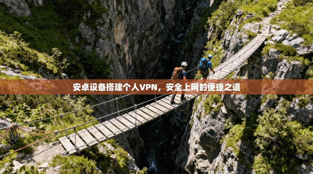 安卓设备搭建个人VPN，安全上网的便捷之道