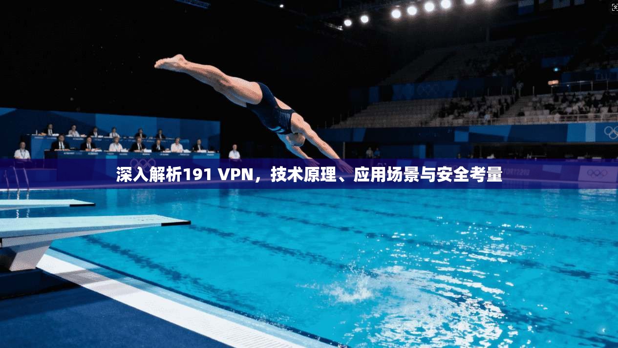 深入解析191 VPN，技术原理、应用场景与安全考量