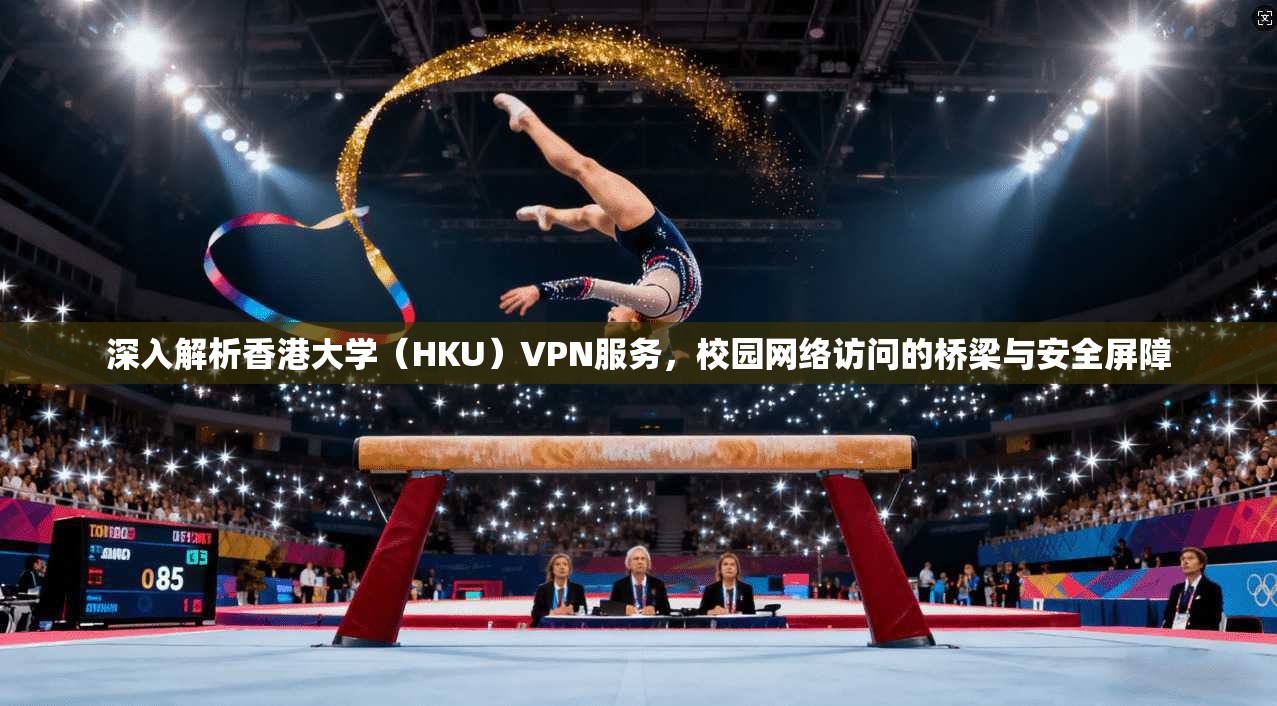 深入解析香港大学（HKU）VPN服务，校园网络访问的桥梁与安全屏障