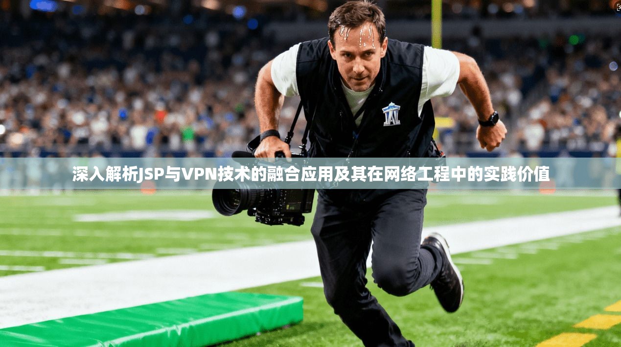 深入解析JSP与VPN技术的融合应用及其在网络工程中的实践价值
