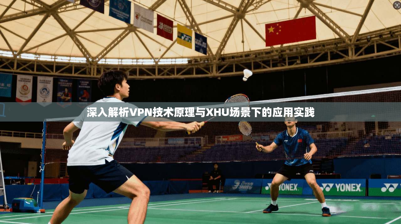 深入解析VPN技术原理与XHU场景下的应用实践