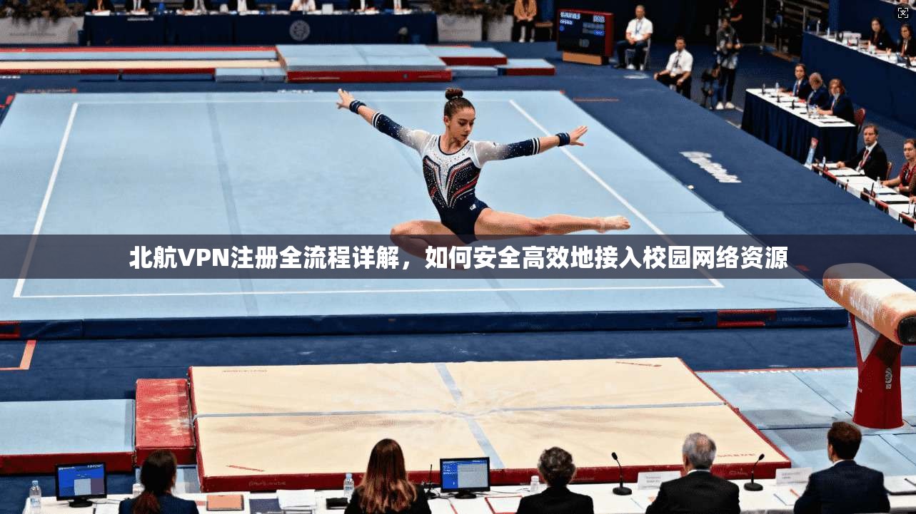 北航VPN注册全流程详解，如何安全高效地接入校园网络资源
