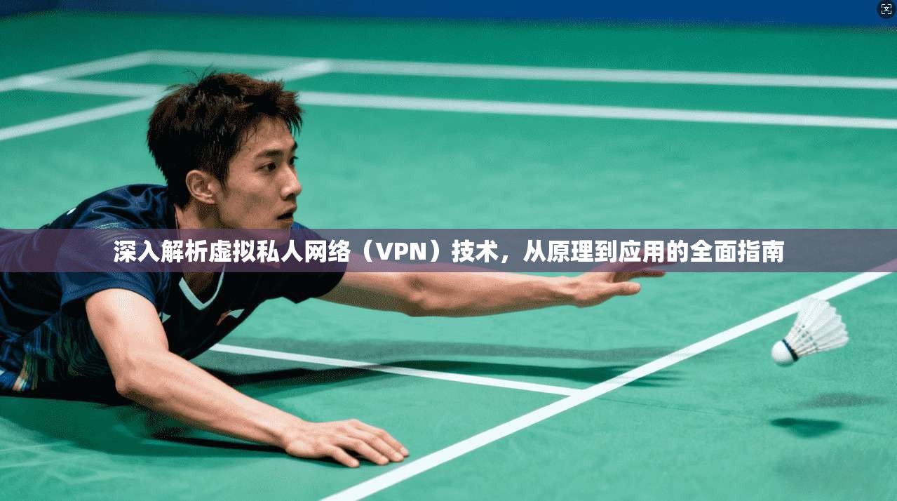 深入解析虚拟私人网络（VPN）技术，从原理到应用的全面指南
