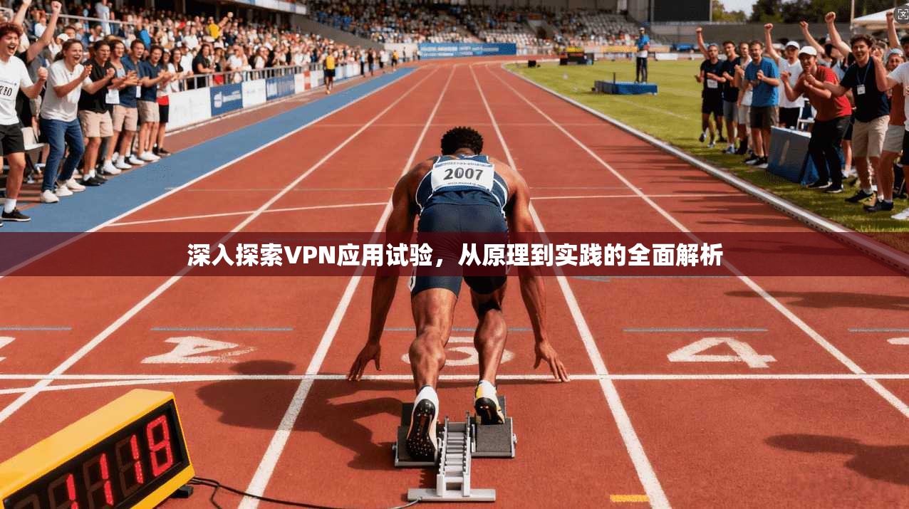 深入探索VPN应用试验，从原理到实践的全面解析