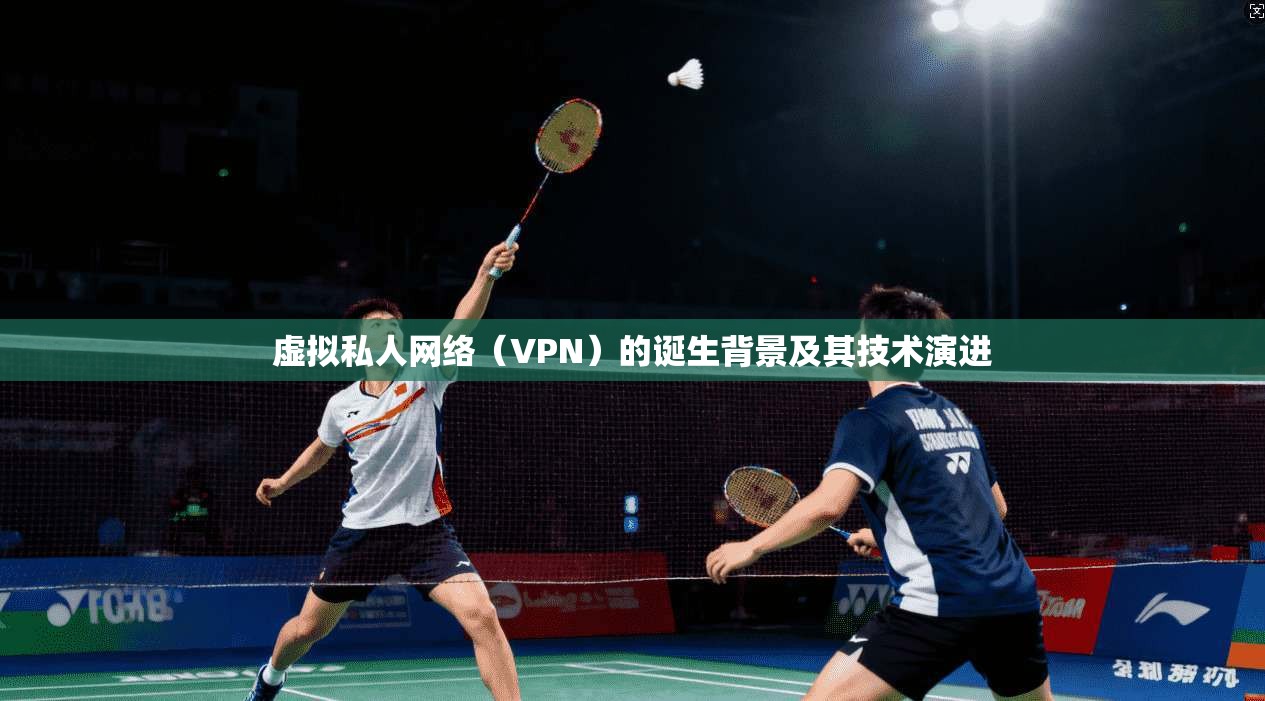 虚拟私人网络（VPN）的诞生背景及其技术演进