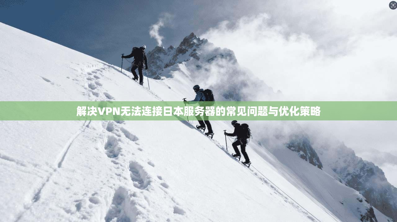 解决VPN无法连接日本服务器的常见问题与优化策略