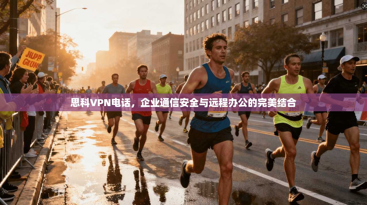思科VPN电话，企业通信安全与远程办公的完美结合