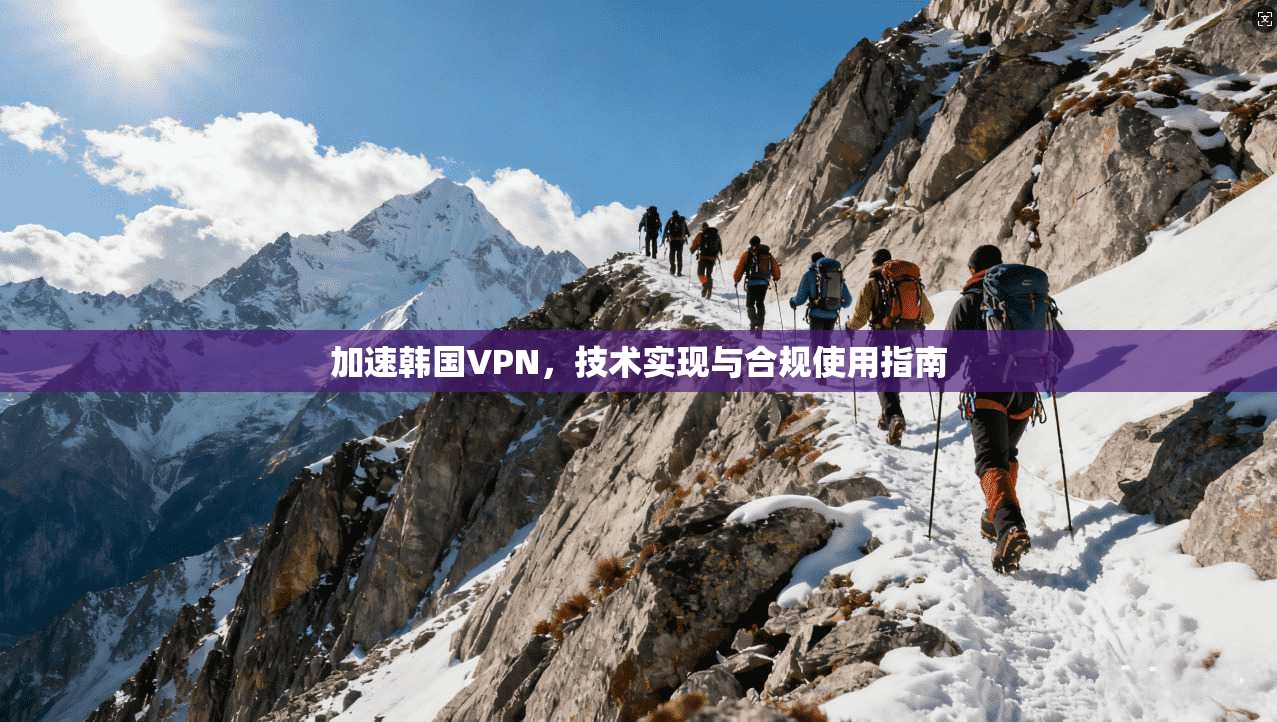 加速韩国VPN，技术实现与合规使用指南