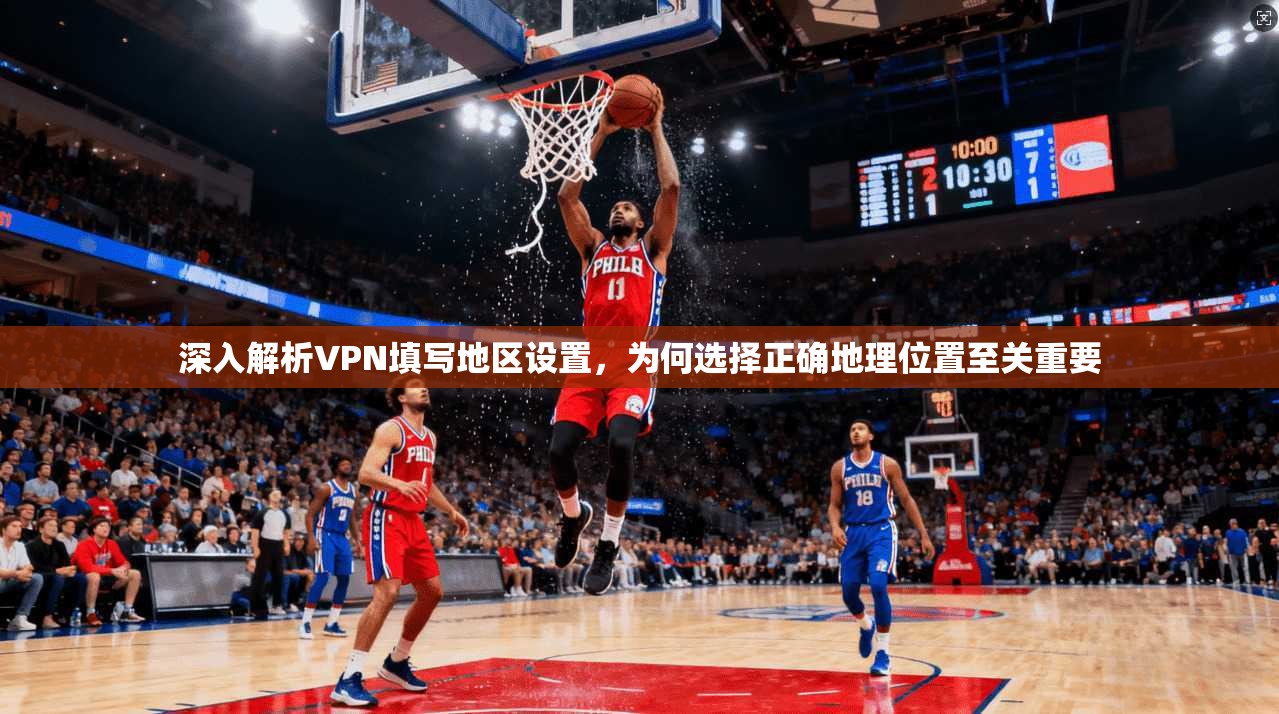 深入解析VPN填写地区设置，为何选择正确地理位置至关重要