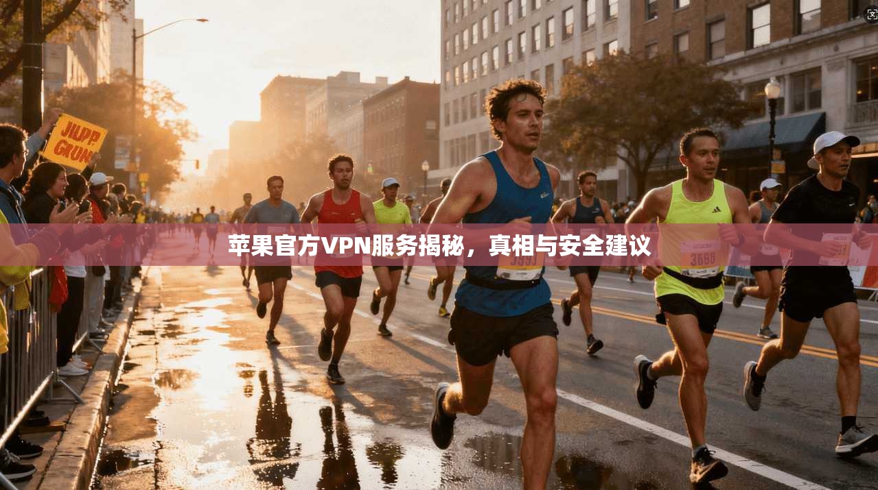 苹果官方VPN服务揭秘，真相与安全建议