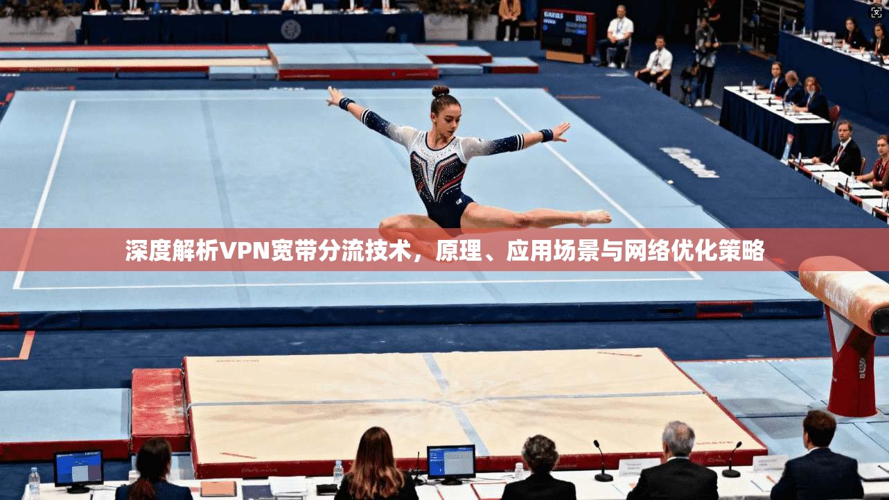 深度解析VPN宽带分流技术，原理、应用场景与网络优化策略