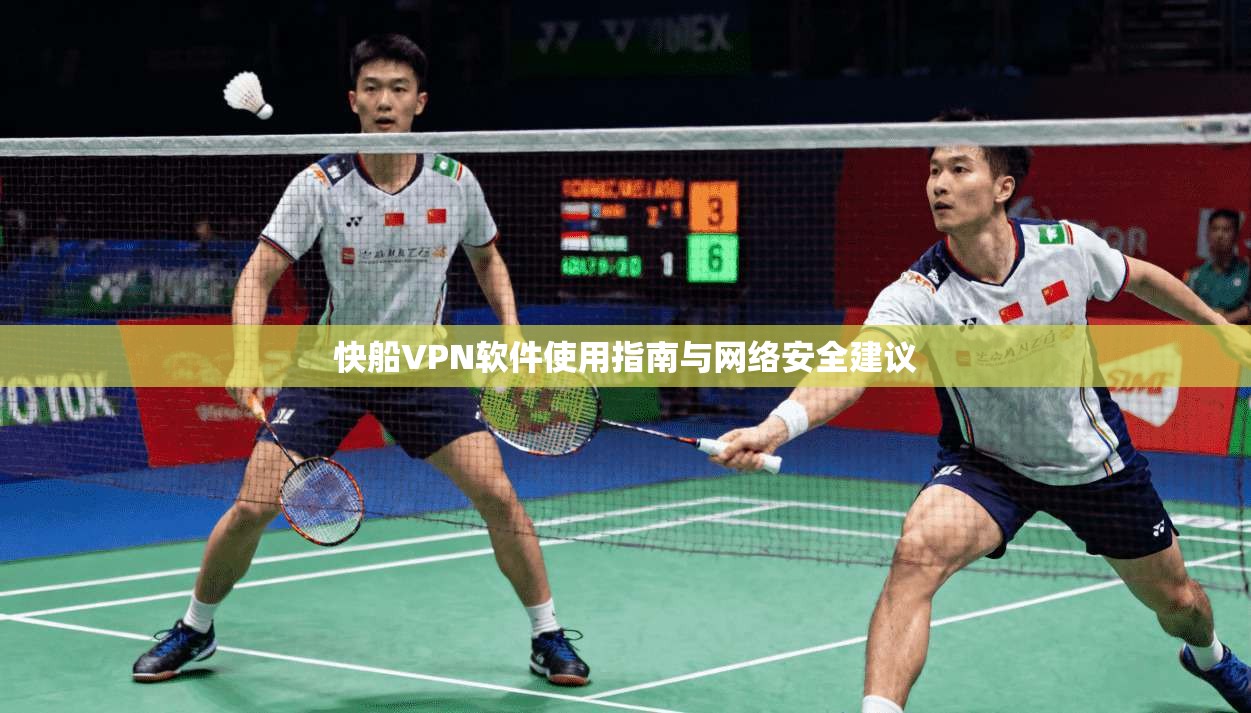 快船VPN软件使用指南与网络安全建议