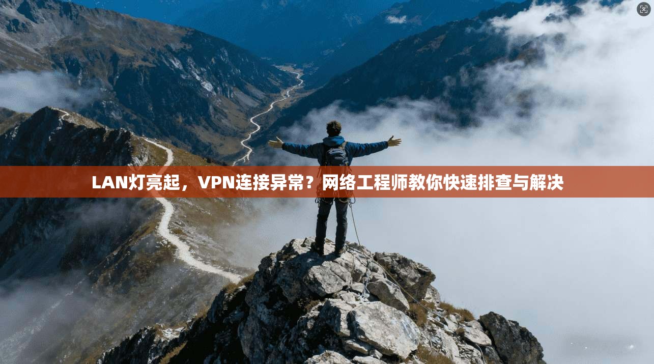 LAN灯亮起，VPN连接异常？网络工程师教你快速排查与解决