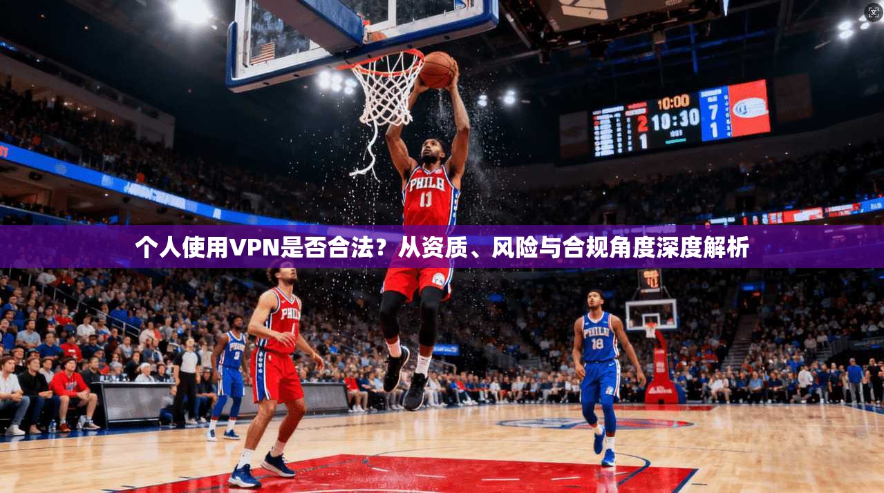 个人使用VPN是否合法？从资质、风险与合规角度深度解析