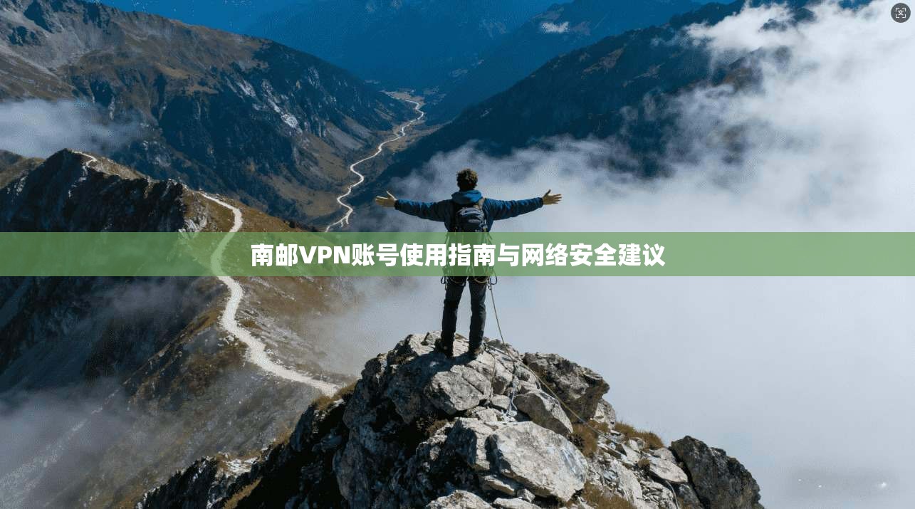 南邮VPN账号使用指南与网络安全建议