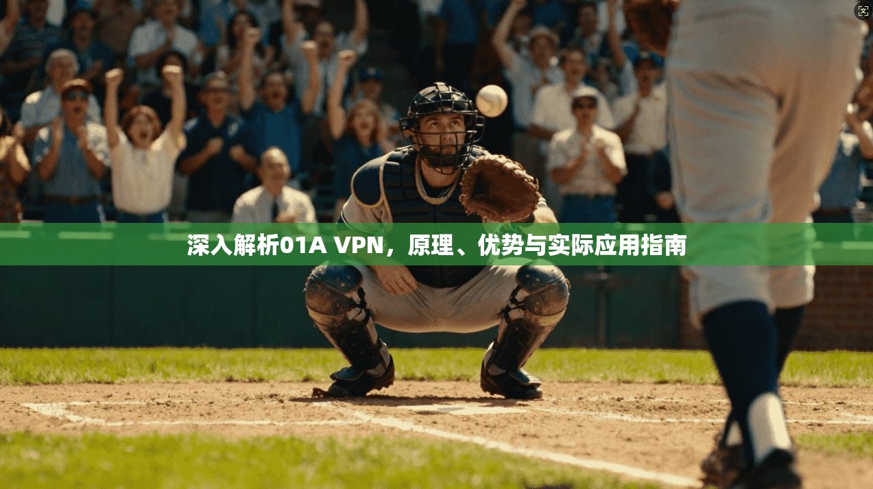 深入解析01A VPN，原理、优势与实际应用指南