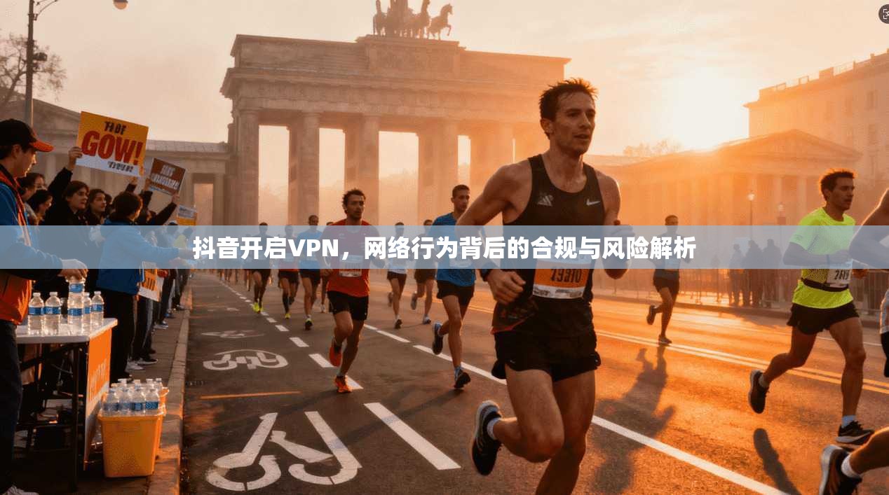 抖音开启VPN，网络行为背后的合规与风险解析