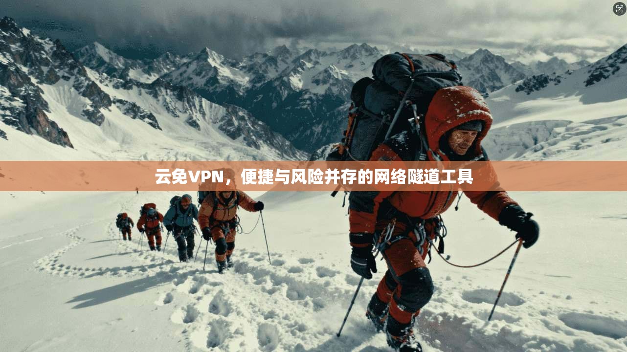云免VPN，便捷与风险并存的网络隧道工具