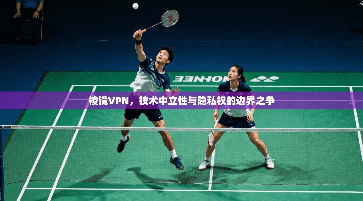 棱镜VPN，技术中立性与隐私权的边界之争