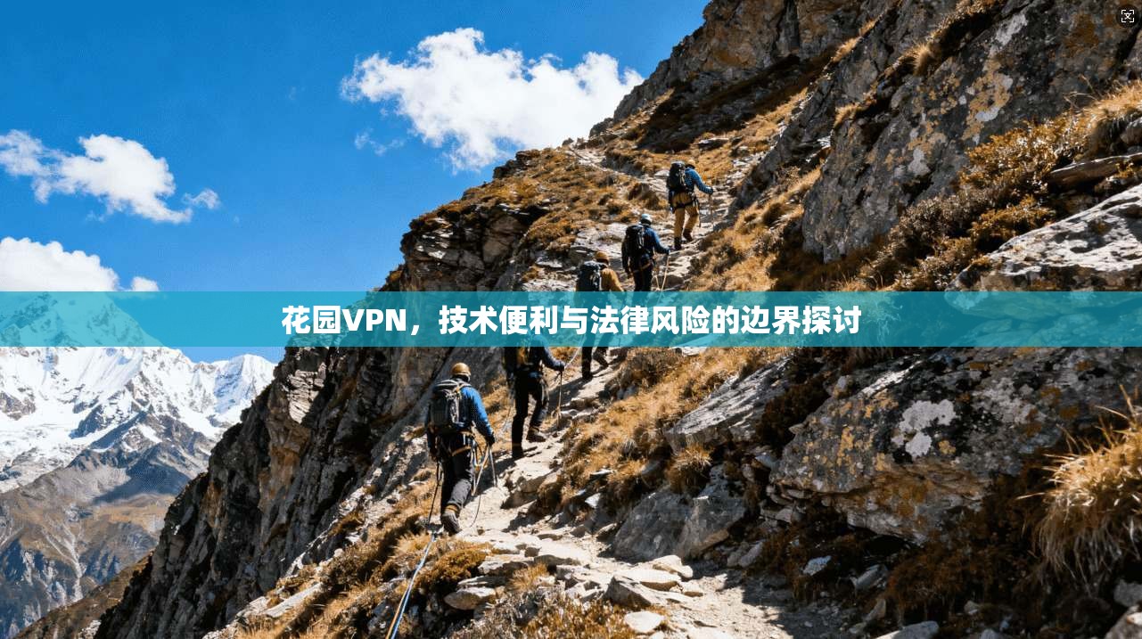 花园VPN，技术便利与法律风险的边界探讨