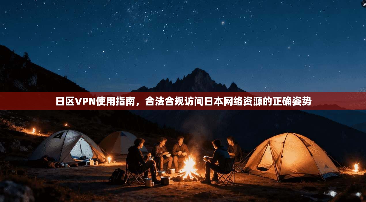 日区VPN使用指南，合法合规访问日本网络资源的正确姿势