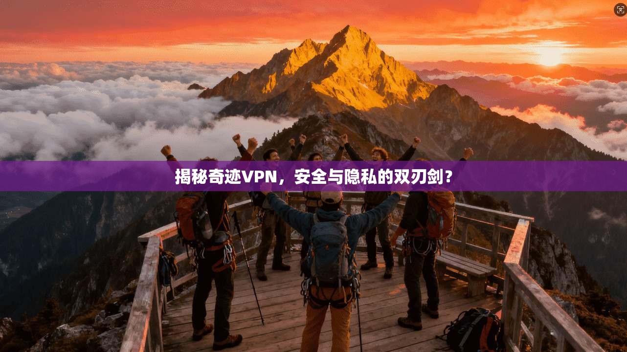 揭秘奇迹VPN，安全与隐私的双刃剑？